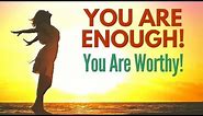 You Are ENOUGH Affirmations | You Are WORTHY Meditation