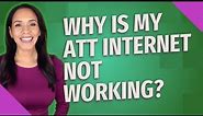 Why is my ATT Internet not working?