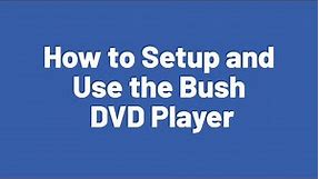 How to Setup and Use the Bush DVD Player