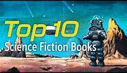 The 10 Best Science Fiction Books I've Ever Read