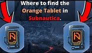 Where to find The Orange Tablet In Subnautica.