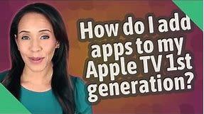 How do I add apps to my Apple TV 1st generation?