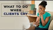 What To Do When Clients Cry