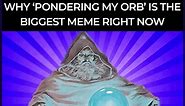 Why 'Pondering My Orb' is the Biggest Meme Right Now