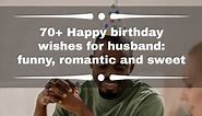 70  Happy birthday wishes for husband: funny, romantic and sweet