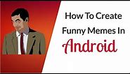 How To Create Funny Memes In Android - Funny Meme Creator App