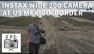 Instax Wide 200 Camera at U.S. Mexico Border and Review