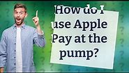 How do I use Apple Pay at the pump?