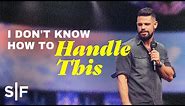 I Don’t Know How To Handle This | Steven Furtick