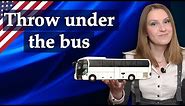 Throw somebody under the bus, English idioms