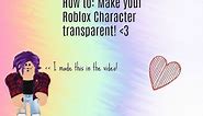 How to: Make your Roblox Character Transparent!