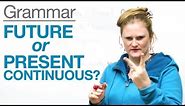 Tenses in English - Future or Present Continuous?