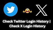 How to check all Twitter Login History ? Check X app Login History ?