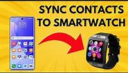 How to add contacts from android phone to a smartwatch
