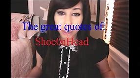 The great quotes of: Shoe0nHead