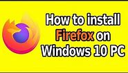 How to install Firefox on Windows 10 PC | Download Latest Firefox