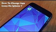 How To Change App Icons On Iphone 7 / Iphone 7 Plus No Jailbreak - Fliptroniks.com