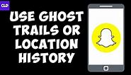 How to Use Snapchat Plus Ghost Trails/Location History