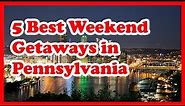 5 Best Weekend Getaways in Pennsylvania