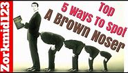 Top 5 Ways To Spot A Brown Noser, Kiss Up or Sycophant