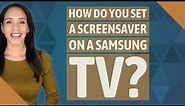 How do you set a ScreenSaver on a Samsung TV?