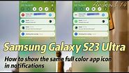 Samsung Galaxy S23 Ultra : How to show the same full color app icon in notifications (Android 14)