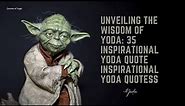 Unveiling the Wisdom of Yoda: 35 Inspirational Yoda Quotes