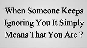 When someone keeps ignoring you it simply means that you are | Quotes | Human psychology |
