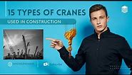 Types of CRANES in Construction - Uses of 15 Types of Cranes [DETAILED GUIDE]