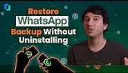 Restore WhatsApp Backup Without Uninstalling