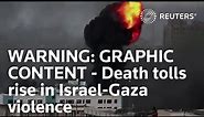 WARNING: GRAPHIC CONTENT - Death tolls rise in Israel-Gaza violence