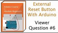 How to use an External Reset Button with Arduino :: Viewer Question #6