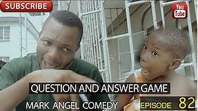 QUESTION AND ANSWER GAME (Mark Angel Comedy) (Episode 82)