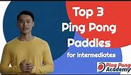 Top 3 Ping Pong Paddles for Intermediates | Review by Ping Pong Academy
