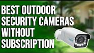 Best Outdoor Security Cameras without Subscription: A Helpful Guide (Our Top Selections)