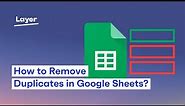 How to Remove Duplicates in Google Sheets? - Layer Tutorial