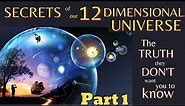TRUTH of our 12 DIMENSIONS - SECRETS of our UNIVERSE they dont want you to know - PART 1.