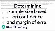 Determining sample size based on confidence and margin of error | AP Statistics | Khan Academy