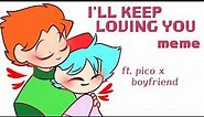 I'll keep loving you meme - [collab with @RandomThoughts ] ft. pico x boyfriend