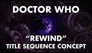 Doctor Who 60th Anniversary "Rewind" Title Sequence Concept | DWReVFX