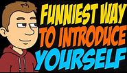 Funniest Way to Introduce Yourself