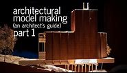 Architectural Model Making Tips + Tricks - An Architect's Guide (Part 1)
