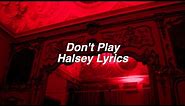 Don't Play || Halsey Lyrics