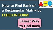 Find Rank of a Rectangular Matrix by Echelon Form | Rank of a 3x4 Matrix| Math Dot Com