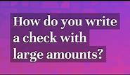 How do you write a check with large amounts?