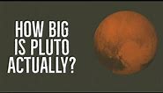 Pluto - How big is Pluto Actually?