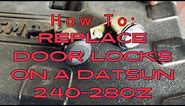 How To: Replace Door Locks On A Datsun 240-280z!