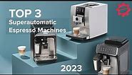 TOP 3 Superautomatic Espresso Machines of 2023