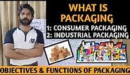 What Is Packaging | Types Of Packaging | Objectives & Functions Of Packaging