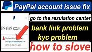 PayPal account issue fix | go to the resulation center | Bank link problem or kyc problem